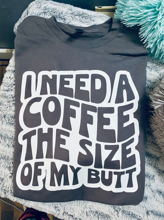 I Need a Coffee the Size of My Butt
